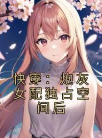 《快穿：炮灰女配独占空间后》冯雪颖孙玉兰小说全本在线阅读