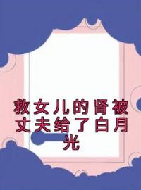 救女儿的肾被丈夫给了白月光(冯妍韩奕)全文完结在线阅读完整版