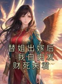 《替姐出嫁后，我自由发财死夫君》小说全文精彩章节在线阅读（沉虚云沈绪雪）