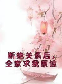 断绝关系后，全家求我原谅免费试读(程筝程湘小说全本资源) 无广告