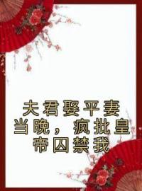 夫君娶平妻当晚，疯批皇帝囚禁我免费试读 顾音景晔的小说在线阅读