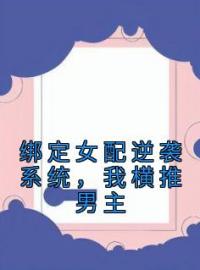 姜灯周雾小说章节目录 《绑定女配逆袭系统，我横推男主》全文阅读