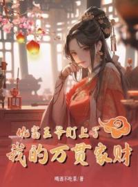 仇富王爷盯上了我的万贯家财by姜明遥萧鸿完整版 姜明遥萧鸿小说全集在线阅读