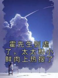 《霍先生别虐了，太太和小鲜肉上热搜了》颜蔷霍岐小说全文免费试读