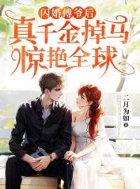 《闪婚傅爷后，真千金掉马惊艳全球》小说完整版在线阅读（主角陆晚傅靳洲）