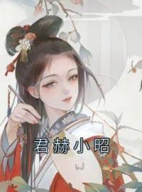 《君赫小昭》小说全集免费在线阅读（小昭君赫）