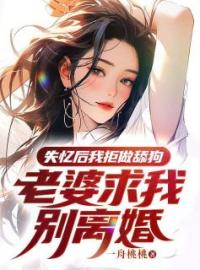 失忆后我拒做舔狗，老婆求我别离婚by陈乾苏雪完整版 陈乾苏雪小说全集在线阅读