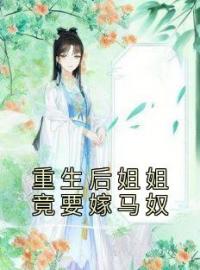 浅浅裴临齐宣小说《重生后姐姐竟要嫁马奴》全文及大结局精彩试读