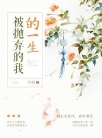 被抛弃的我的一生全文在线阅读 杜珠皇上小说全本无弹窗