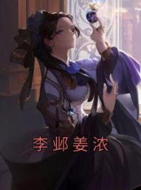 李邺姜浓(姜浓李邺)全文完结在线阅读完整版