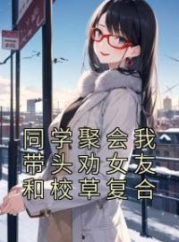 同学聚会我带头劝女友和校草复合免费试读(沈恒江雪小说全本资源) 无广告