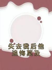 失去我后他追悔莫及小说完整版在线阅读（主角萧北庭温沁）