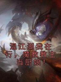 《混江湖我在行，魔教教主当厨娘！》李长生东方白小说全文免费试读