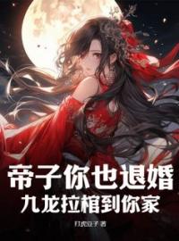 《帝子你也退婚？九龙拉棺到你家》姜云昊柳如烟小说精彩内容在线阅读