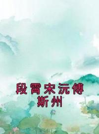 《段霄宋沅傅斯州》段霄宋沅傅斯州全文阅读