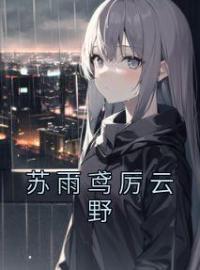 《苏雨鸢厉云野》小说全文精彩章节在线阅读（苏雨鸢厉云野）