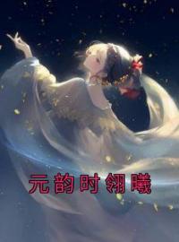 小说《元韵时翎曦》元韵时翎曦全文免费试读