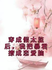 穿成假太监后，我把暴君撩成恋爱脑全文免费试读 阮杳萧衡小说大结局无弹窗