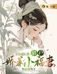 小说《田园医香：猎户娇养小福妻》李将歌景丛全文免费试读