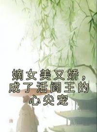 《嫡女美又娇，成了活阎王的心尖宠》宋澜月谢殊晏小说全本在线阅读