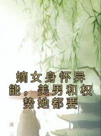 嫡女身怀异能，美男和权势她都要宋澜月谢殊晏小说_嫡女身怀异能，美男和权势她都要小说章节