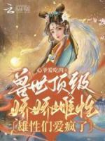 《兽世顶级娇娇雌性，雄性们爱疯了》小说全集免费在线阅读（简幼布鲁）