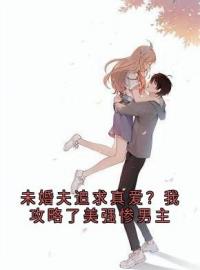 未婚夫追求真爱？我攻略了美强惨男主许粟梁寒墨全本大结局阅读