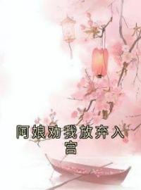 叶琯裴梓铭小说章节目录 《阿娘劝我放弃入宫》全文阅读