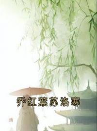 《乔红葉苏洛寒》乔红葉苏洛寒小说精彩章节在线阅读