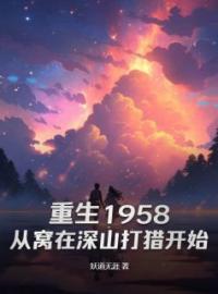 重生1958：从窝在深山打猎开始小说全集免费在线阅读（庞北傲蕾）