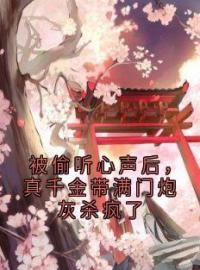 秦时月君祁烨小说阅读_秦时月君祁烨小说《被偷听心声后，真千金带满门炮灰杀疯了》