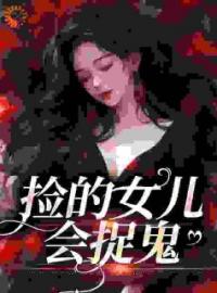 《捡的女儿会捉鬼》哟哟战百隋小说全文免费试读