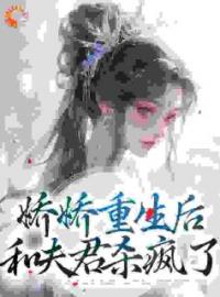 《娇娇重生后，和夫君杀疯了》金铃沈如蕙小说精彩内容在线阅读