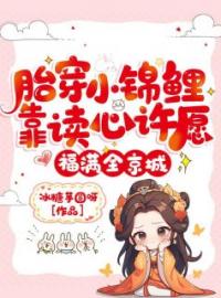 《胎穿小锦鲤靠读心许愿，福满全京城》江锦鱼江锦程全文阅读