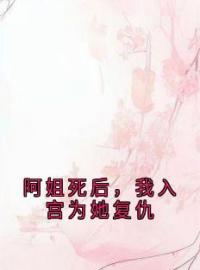 阿嫣阿愿小说大结局在线阅读 《阿姐死后，我入宫为她复仇》小说免费试读