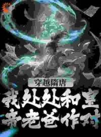 《穿越隋唐：我处处和皇帝老爸作对》杨铭杨广小说精彩内容在线阅读