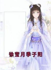 徐莹月季子阳完整全文阅读 徐莹月季子阳小说结局无删节