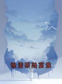 《徐清研陆宴淮》徐清研陆宴淮小说全文免费试读