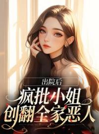 小说《出院后，疯批小姐创翻全家恶人》云黎唐婉卿全文免费试读