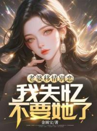 老婆移情别恋，我失忆不要她了by霍谨姜如意完整版 霍谨姜如意小说全集在线阅读