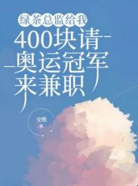 绿茶总监给我400块请奥运冠军来兼职唐安安周淑敏小说精彩章节在线阅读