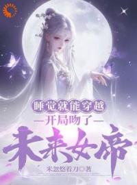 《睡觉就能穿越，开局吻了未来女帝》小说最新章节免费试读（完整版未删节）