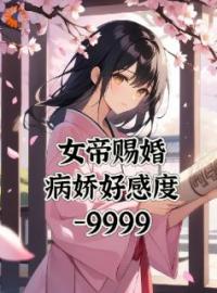 女帝赐婚，病娇好感度负9999江玄南宫流云未删减版全集在线阅读