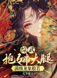 雨化田女帝小说大结局在线阅读 《综武：抱女帝大腿，满级龙象般若》小说免费试读