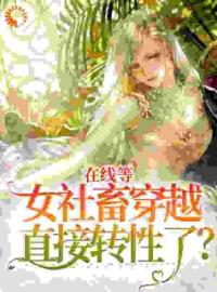 在线等，女社畜穿越直接转性了？完整版 苏青威利全章节阅读