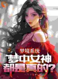 《梦境系统：梦中女神都是真的？》小说最新章节免费试读（完整版未删节）