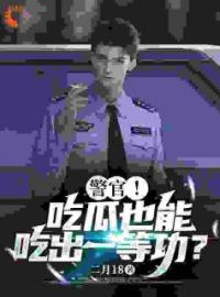 警官！吃瓜也能吃出一等功？全文免费试读(陈末龙皓) 完结版