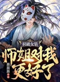 《识破女装，师姐对我更好了》最新章节 识破女装，师姐对我更好了贾非李薇薇全文阅读