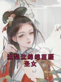 沈绵绵沈梨小说大结局在线阅读 《沈梨沈绵绵苗疆圣女》小说免费试读