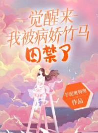 林斯月徐江朝小说《一觉醒来，我被病娇竹马囚禁了》全文及大结局精彩试读